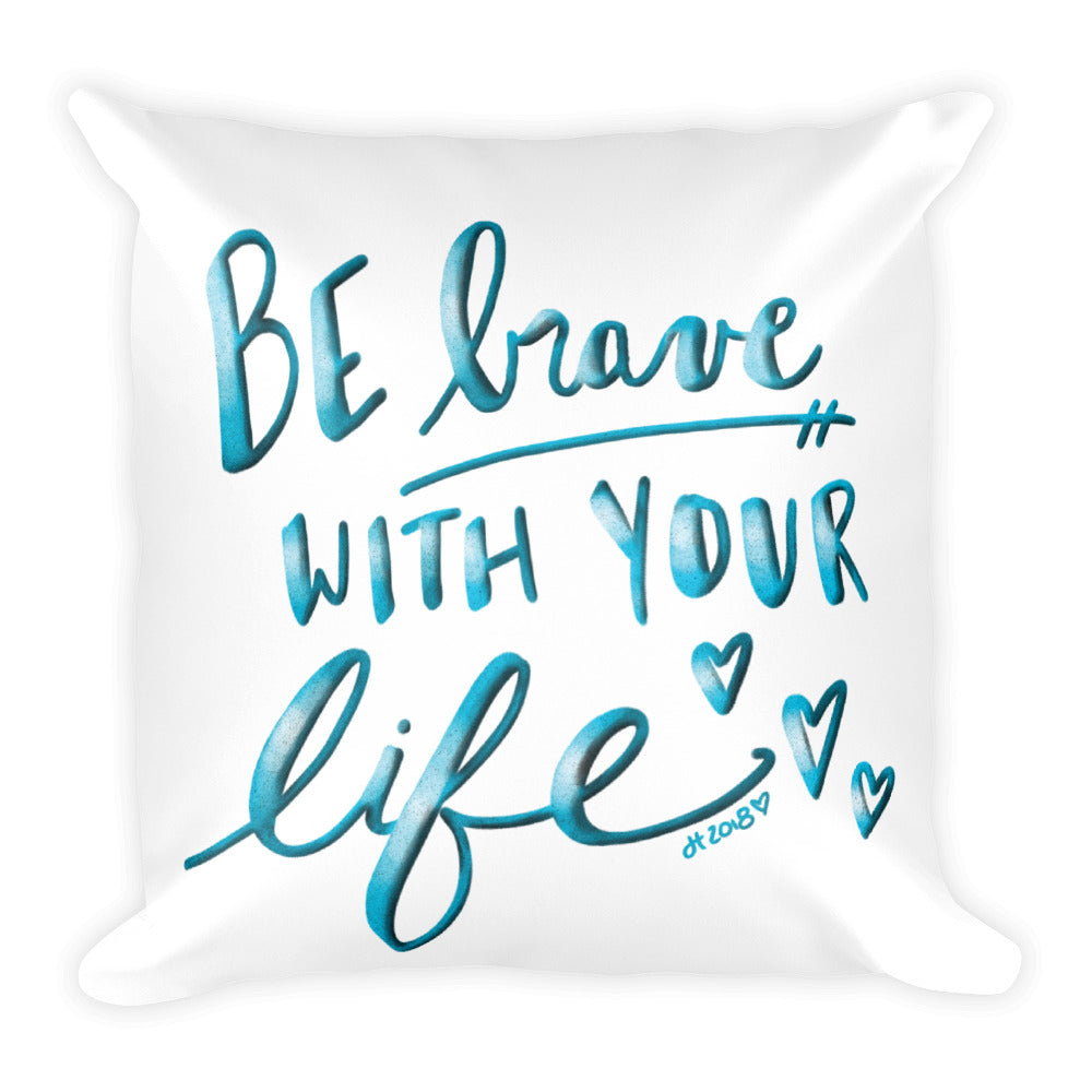 Be Brave With Your Life Pillow